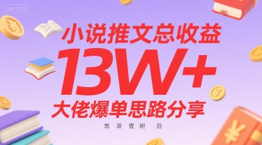 小说推文总收益13W+大佬爆单思路分享，常青树项目-仙女副业网