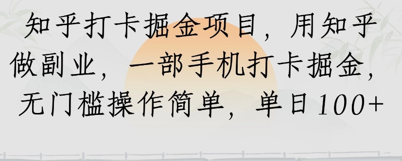 知乎打卡掘金项目，用知乎来做副业，一部手机打卡掘金，无门槛操作简单，单日100+-仙女副业网