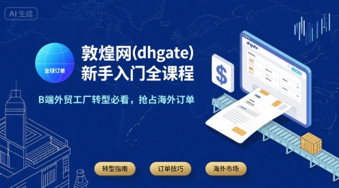 敦煌网(dhgate)新手入门全课程，B端外贸工厂转型必看，抢占海外订单-仙女副业网