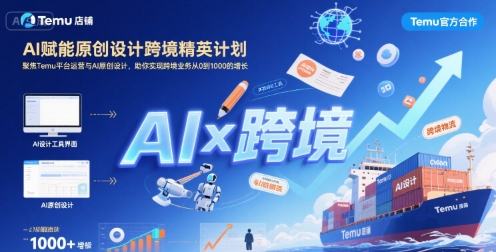AI赋能原创设计跨境精英计划，聚焦Temu台运营与AI原创设计，助你实现跨境业务从0到1000的增长-仙女副业网