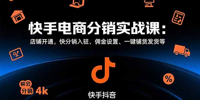 快手电商分销实战课：店铺开通，快分销入驻、佣金设置、一键铺货发货等-仙女副业网