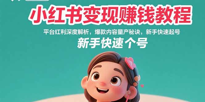 小红书变现赚钱教程：平台红利深度解析，爆款内容量产秘诀，新手快速起号-仙女副业网