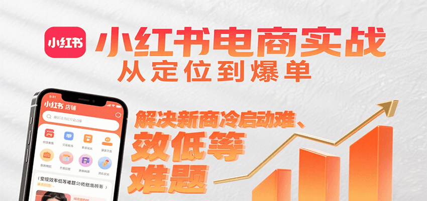 小红书电商实战，从定位到爆单解决新商冷启动难、变现效率低等难题-仙女副业网