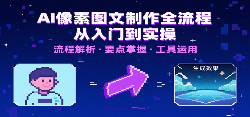 AI像素图文制作全流程：内容要点、文案选择及所用工具，助你快速入局-仙女副业网