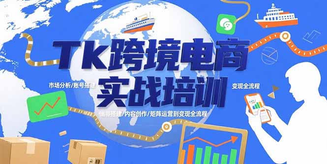 Tk跨境电商实战培训：市场分析/账号搭建/内容创作/矩阵运营到变现全流程-仙女副业网
