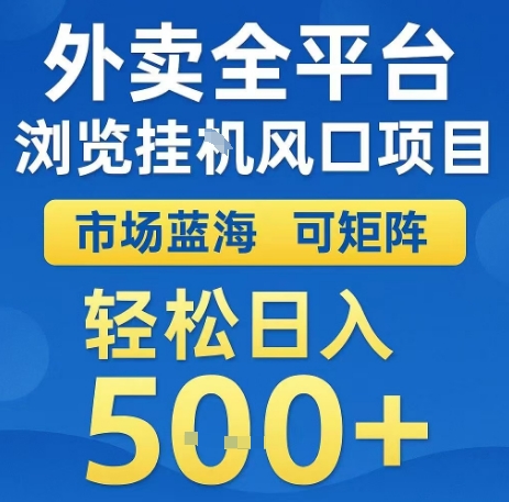 外卖全平台浏览全自动挂G风口项目，市场蓝海，可矩阵，轻松日入5张+【揭秘】-仙女副业网