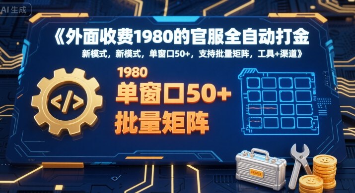 外面收费1980的官服全自动打金，新模式，单窗口50+，支持批量矩阵，工具+渠道【揭秘】-仙女副业网