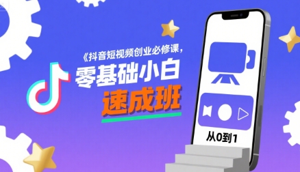 抖音短视频创业必修课，零基础小白速成班-仙女副业网