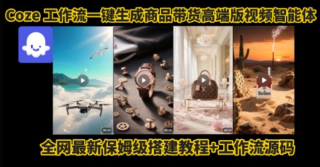 电商人的福音！Coze工作流一键生成”商品带货视频高端版“实操教程，全程保姆级搭建教学教程-仙女副业网