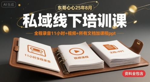 东哥心心25年8月私域线下培训课，全程录音11小时+视频+所有文档加课程ppt-仙女副业网