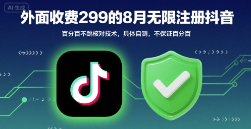 外面收299的8月无限注册抖音百分百不跳核对技术，具体自测，不保证百分百-仙女副业网