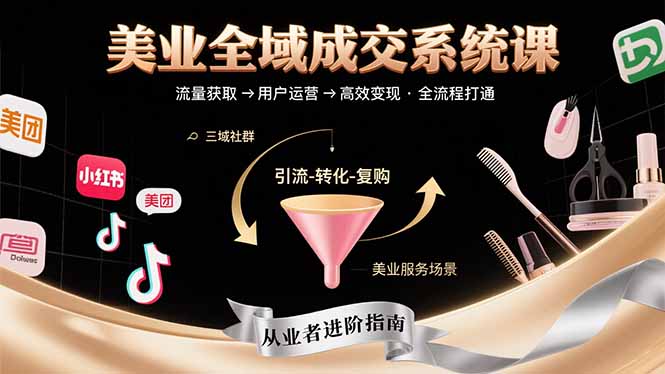 美业全域成交系统课程：帮助美业从业者打通从流量获取到高效变现全流程-仙女副业网