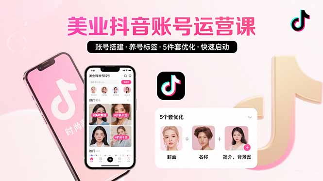 美业账号搭建，养号与标签设置，5件套优化，快速启动抖音运营-仙女副业网