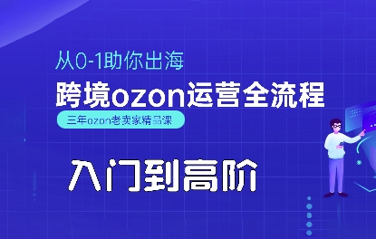 OZON入门到高阶全流程，从0-1助你出海，跨境ozon运营全流程-仙女副业网