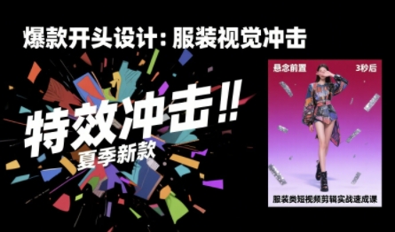 服装类短视频剪辑实战速成课，30天掌握算法适配剪辑术，完播率提升25%-仙女副业网