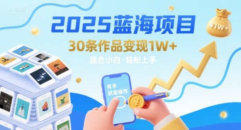 2025蓝海项目30条作品 变现1w+ 有手就能操作适合小白做-仙女副业网