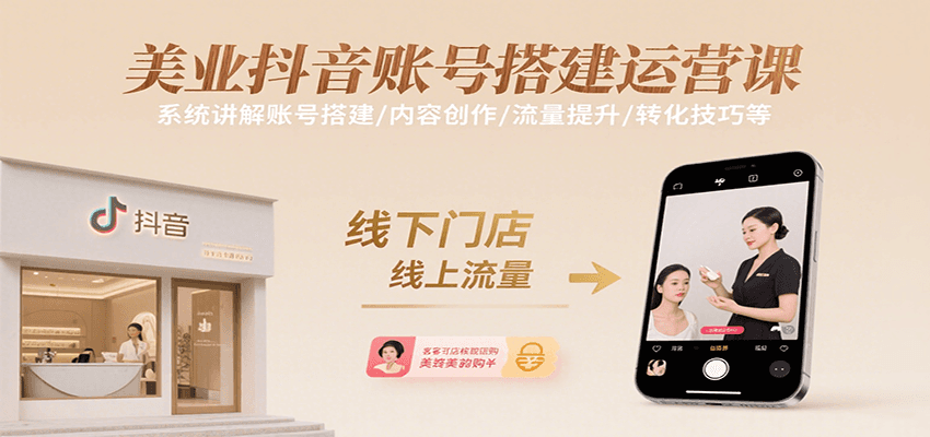 美业抖音账号搭建运营课，系统讲解账号搭建/内容创作/流量提升/转化技巧等-仙女副业网