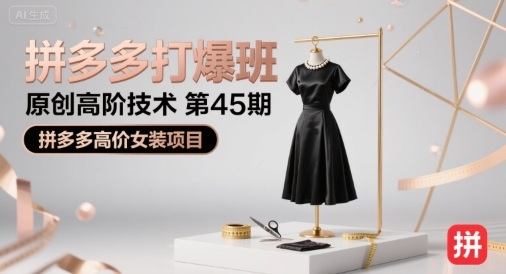 拼多多打爆班原创高阶技术第45期，拼多多高价女装项目-仙女副业网