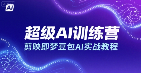 超级AI训练营，剪映即梦豆包AI实战教程-仙女副业网