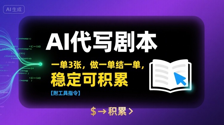 AI代写剧本，一单3张，做一单结一单，稳定可积累【附工具指令】-仙女副业网