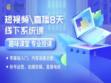 短视频直播8天线下系统课，零基础入门，内容涵盖全面，账号运营，拍摄剪辑，直播电商-仙女副业网