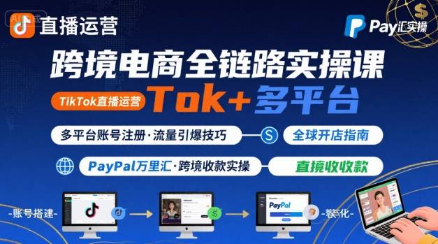 跨境电商线上课，TikTok 直播运营 + 多平台账号注册 + PayPal 万里汇实操教程-仙女副业网