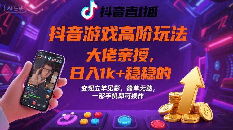 抖音游戏大佬高阶玩法，日入 1k + 稳稳的，变现立竿见影，简单无脑，一部手机即可操作【揭秘】-仙女副业网