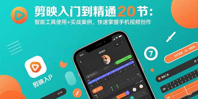 剪映入门到精通20节：智能工具使用+实战案例，快速掌握手机视频创作-仙女副业网