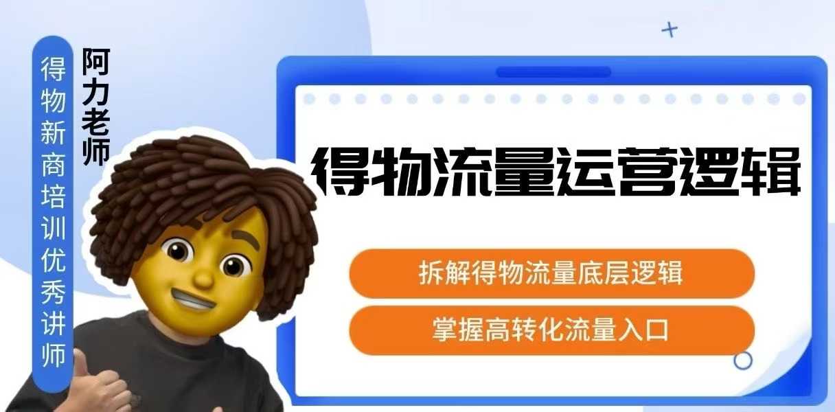得物流量运营逻辑，​拆解得物流量底层逻辑，掌握高转化入口-仙女副业网