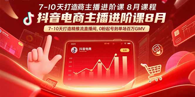 抖音电商主播进阶课8月  7-10天打造精准推流直播间，0粉起号到单场百万GMV-仙女副业网
