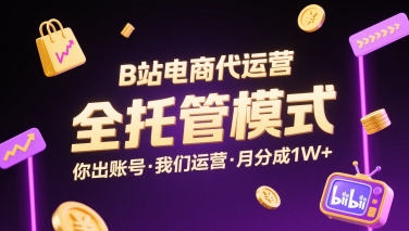 B站电商代运营，全托管模式，你出账号，我们来运营，每月分成1W+【揭秘】-仙女副业网
