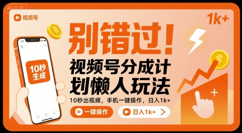 别错过！视频号分成计划懒人玩法，10秒出视频，手机一键操作，日入1k+ 【揭秘】-仙女副业网