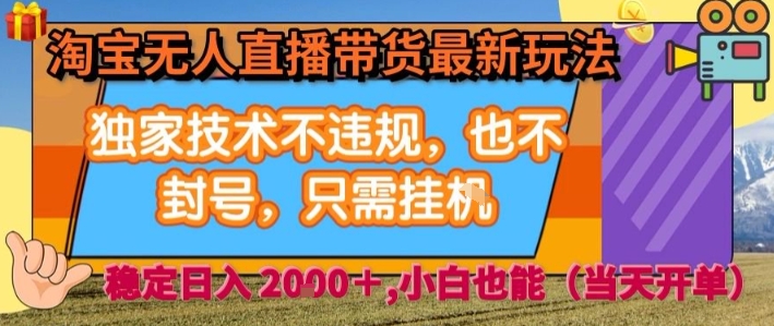 淘宝无人直播带货最新玩法，独家技术不违规，也不封号，全自动运行，只需挂着，  稳定日入2k【揭秘】-仙女副业网