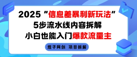 2025信息差暴利新玩法，5步流水线内容拆解，小白也能入门爆款流量主-仙女副业网