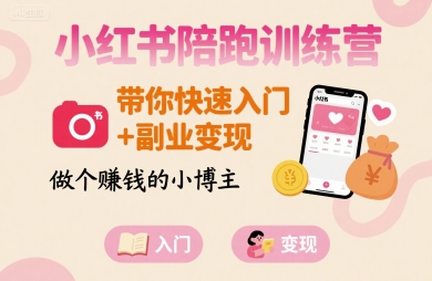小红书陪跑训练营，带你快速入门+副业变现，做个賺钱的小博主-仙女副业网