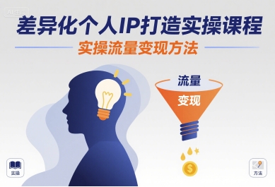 差异化个人IP打造实操课程，实操流量变现方法-仙女副业网