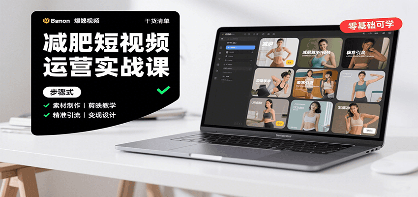 减肥短视频运营实战课：含素材制作、剪映教学，讲精准引流、变现设计与内容模板技巧-仙女副业网