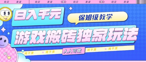 游戏搬砖独家玩法，日入1k+，保姆级教学，人人可做，纯干货【揭秘】-仙女副业网