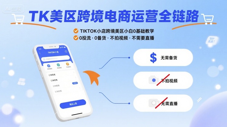 TK美区跨境电商运营全链路，TIKTOK小店跨境美区小白0基础教学，0投流0备货不拍视频不需要直播-仙女副业网