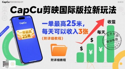 一单最高25米，亲测CapCu剪映国际版拉新玩法，每天可以收入3张(附详细教程)-仙女副业网