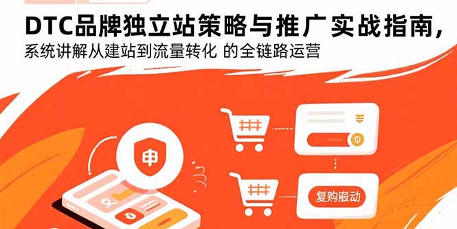 DTC品牌独立站策略与推广实战指南，系统讲解从建站到流量转化的全链路运营-仙女副业网