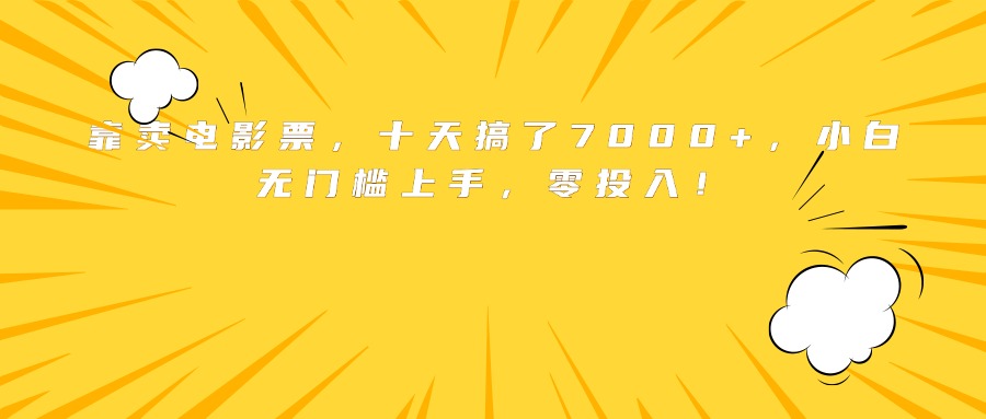 靠卖电影票，十天搞了7000+，小白无门槛上手，零投入！-仙女副业网