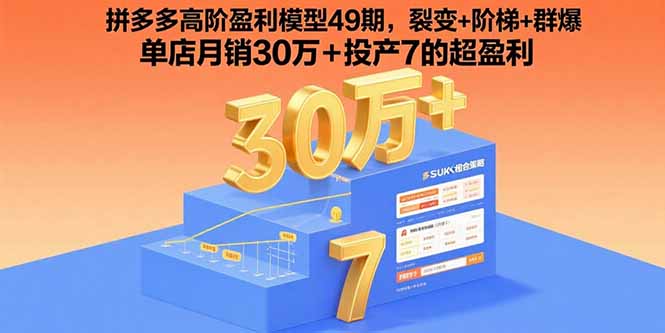 拼多多高阶盈利模型49期，裂变+阶梯+群爆  单店月销30万+投产7的超盈利-仙女副业网