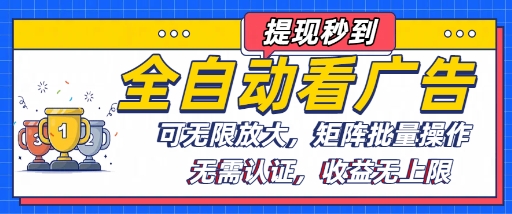 全自动看广告项目，可无限放大，可矩阵批量操作-仙女副业网