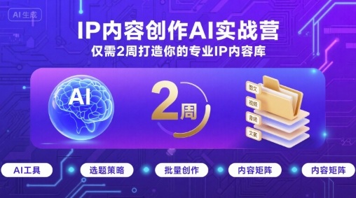 IP内容创作AI实战营，仅需2周打造你的专业IP内容库-仙女副业网