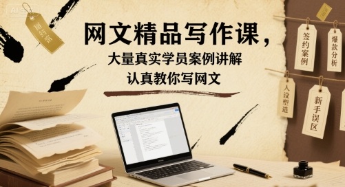 网文精品写作课，大量真实学员案例讲解，认真教你写网文-仙女副业网