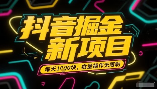 抖音掘金新项目，每天收益多张，批量操作无限制非常简单-仙女副业网