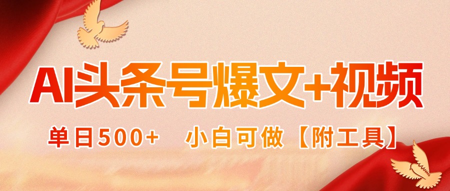 AI头条号爆文+视频双玩法，单日500+，小白可做【附工具】-仙女副业网