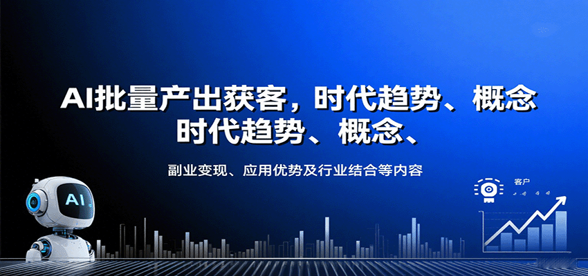 AI批量产出获客，时代趋势、概念、副业变现、应用优势及行业结合等内容-仙女副业网