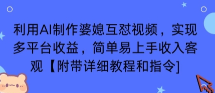 利用AI制作婆媳互怼视频，实现多平台收益，简单易上手收入可观【附带详细教程和指令】-仙女副业网